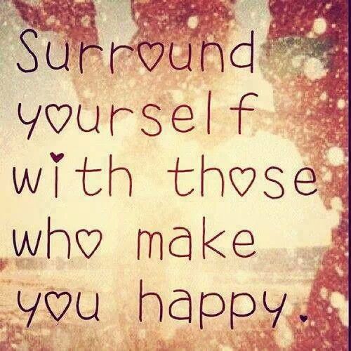 surround yourself with those make you happy - Happiness Quotes with Images