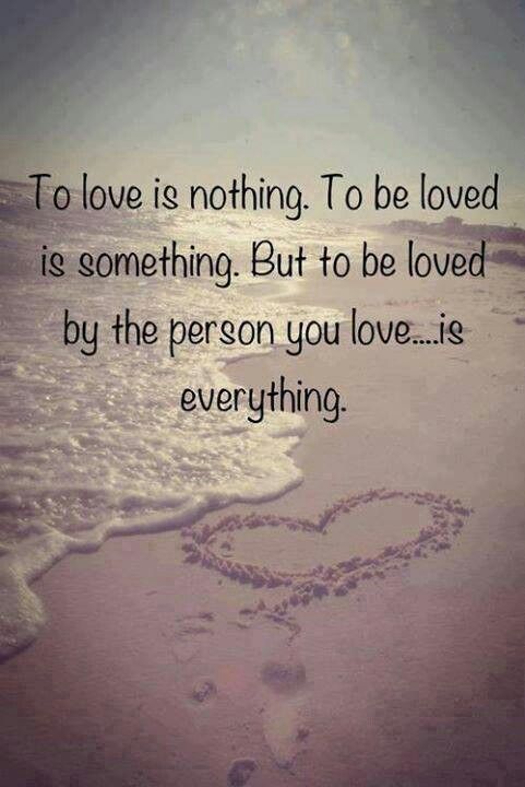 To love is nothing to be loved is something. but to be loved by the person you love...is everything. - heart touching love quotes for him