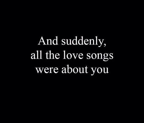 And suddenly, all the love songs were about you - heart touching love quotes for him