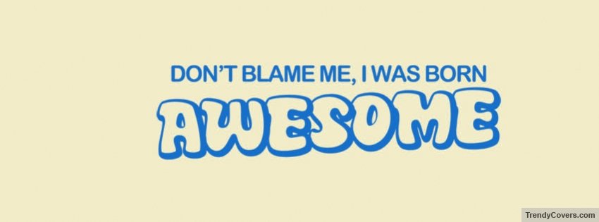 i was born awesome beautiful facebook covers