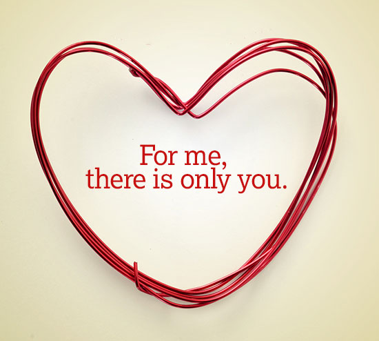 For me there is only you - Romantic valentines day quotes and sayings