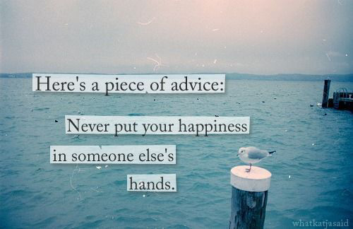 Never put your happiness in someone elses hands - sad quotes