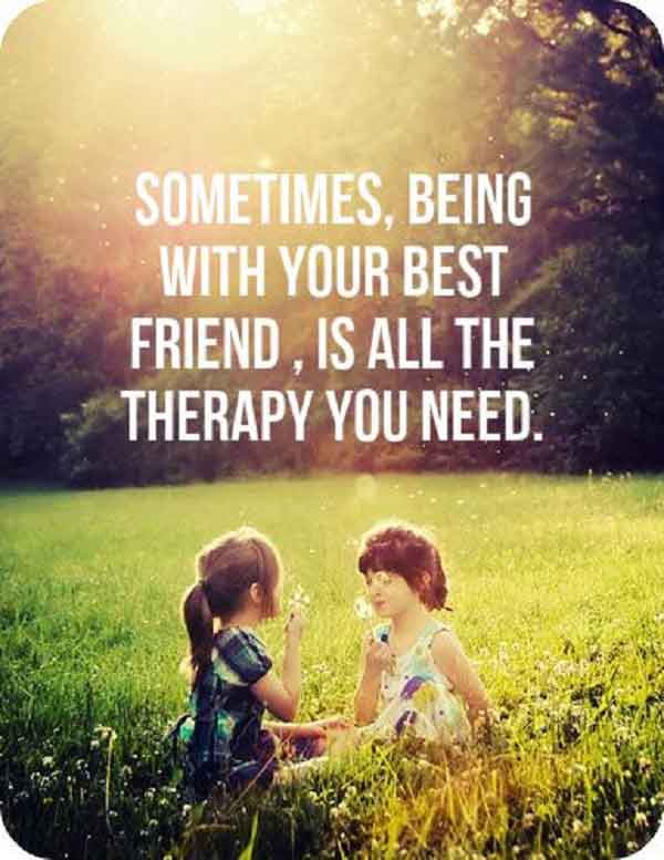 Sometime being with your best friend, is all the therapy you need-best friend quotes