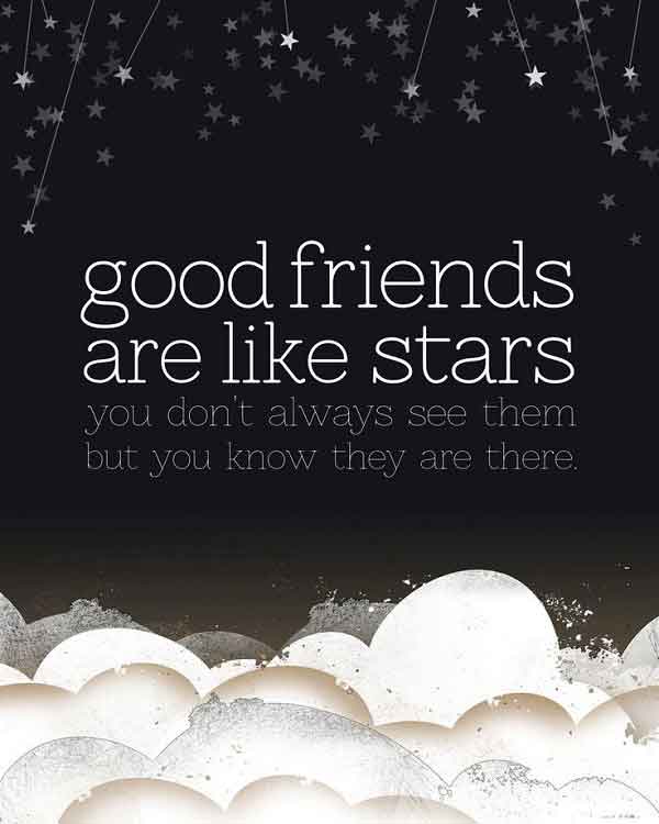 Good friends are like stars: You don’t always see them but you know they are there